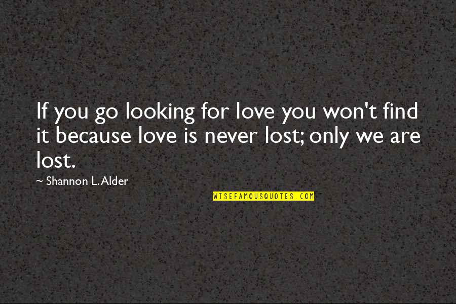 We Are Never Lost Quotes By Shannon L. Alder: If you go looking for love you won't