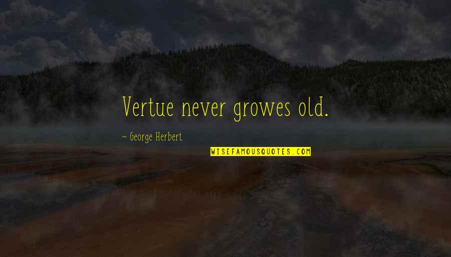 We Are Never Too Old Quotes By George Herbert: Vertue never growes old. We Are Never Too Old Quotes By George Herbert: Vertue never growes old.