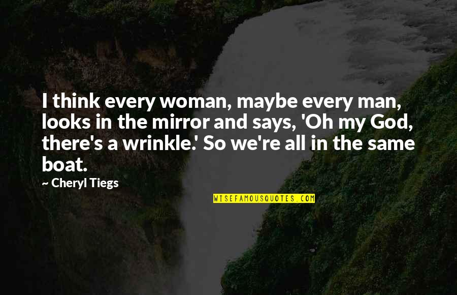 We Are Not All In The Same Boat Quotes By Cheryl Tiegs: I think every woman, maybe every man, looks