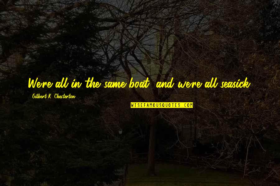 We Are Not All In The Same Boat Quotes By Gilbert K. Chesterton: We're all in the same boat, and we're
