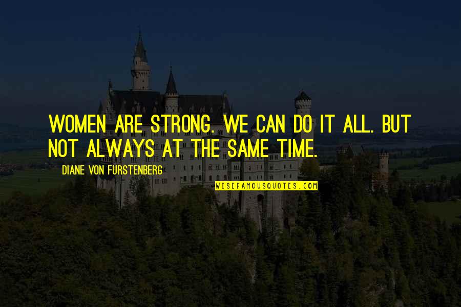 We Are Not All The Same Quotes By Diane Von Furstenberg: Women are strong. We can do it all.