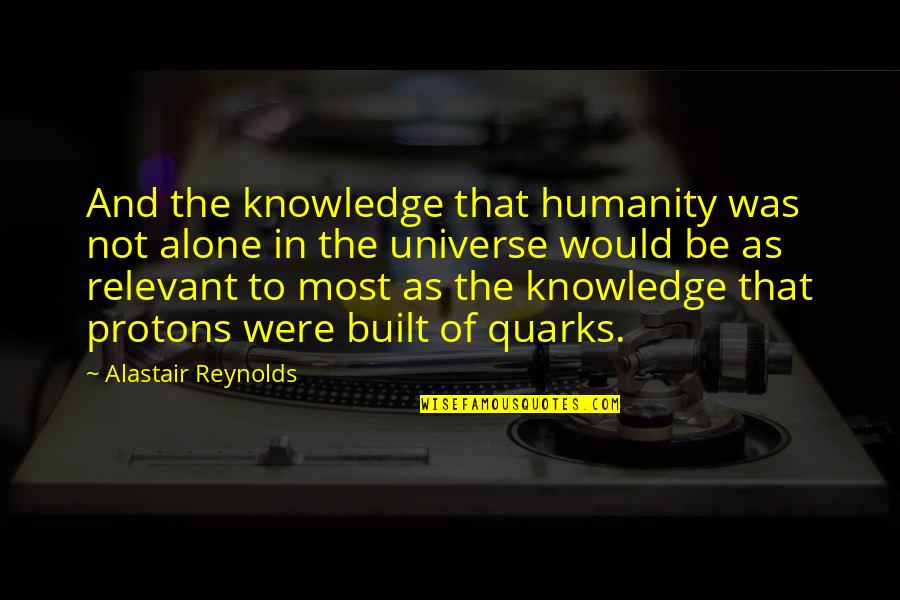 We Are Not Alone In The Universe Quotes By Alastair Reynolds: And the knowledge that humanity was not alone We Are Not Alone In The Universe Quotes By Alastair Reynolds: And the knowledge that humanity was not alone