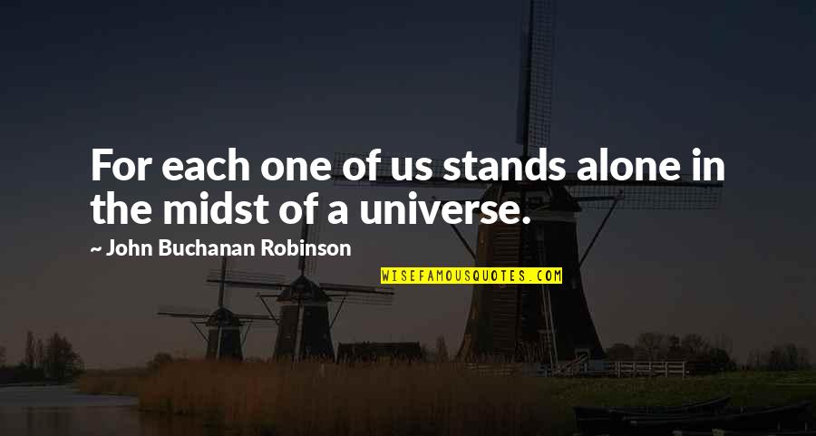 We Are Not Alone In The Universe Quotes By John Buchanan Robinson: For each one of us stands alone in We Are Not Alone In The Universe Quotes By John Buchanan Robinson: For each one of us stands alone in