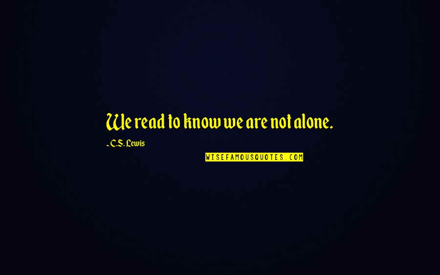 We Are Not Alone Quotes By C.S. Lewis: We read to know we are not alone.