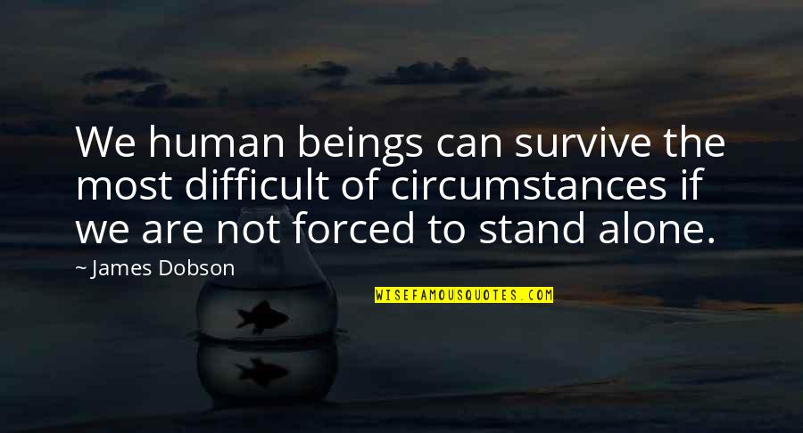 We Are Not Alone Quotes By James Dobson: We human beings can survive the most difficult
