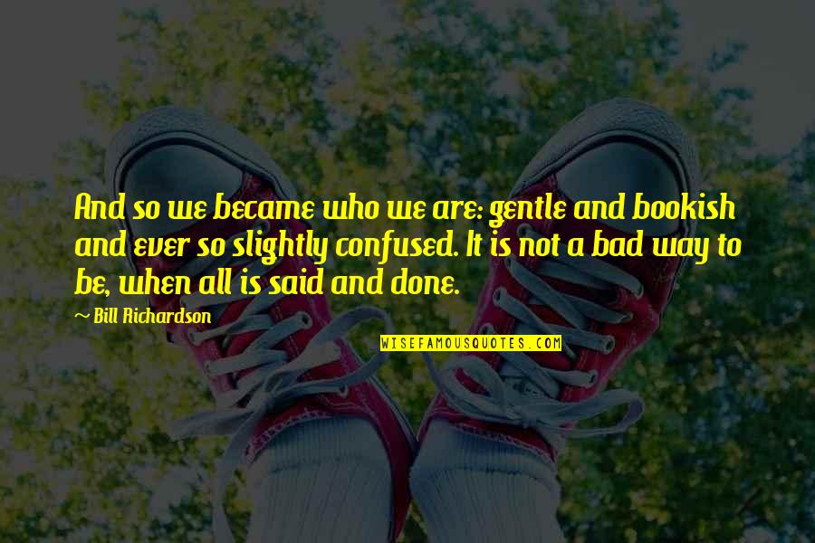 We Are Not Bad Quotes By Bill Richardson: And so we became who we are: gentle