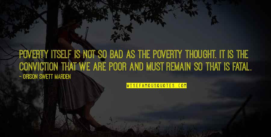 We Are Not Bad Quotes By Orison Swett Marden: Poverty itself is not so bad as the