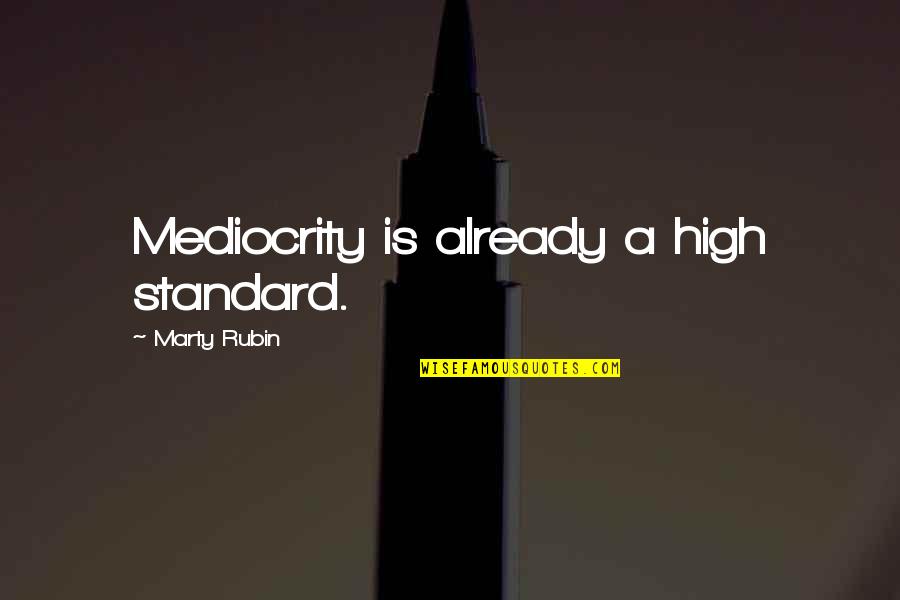 We Are Not Best Friends Anymore Quotes By Marty Rubin: Mediocrity is already a high standard.