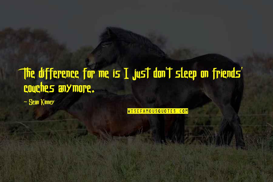 We Are Not Best Friends Anymore Quotes By Sean Kinney: The difference for me is I just don't