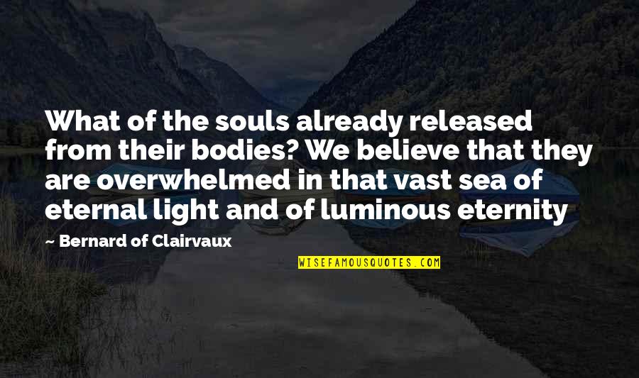 We Are Not Bodies With Souls We Are Souls With Bodies Quotes By Bernard Of Clairvaux: What of the souls already released from their We Are Not Bodies With Souls We Are Souls With Bodies Quotes By Bernard Of Clairvaux: What of the souls already released from their