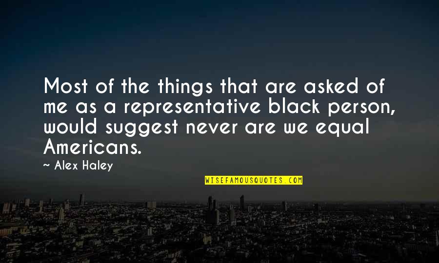 We Are Not Equal Quotes By Alex Haley: Most of the things that are asked of