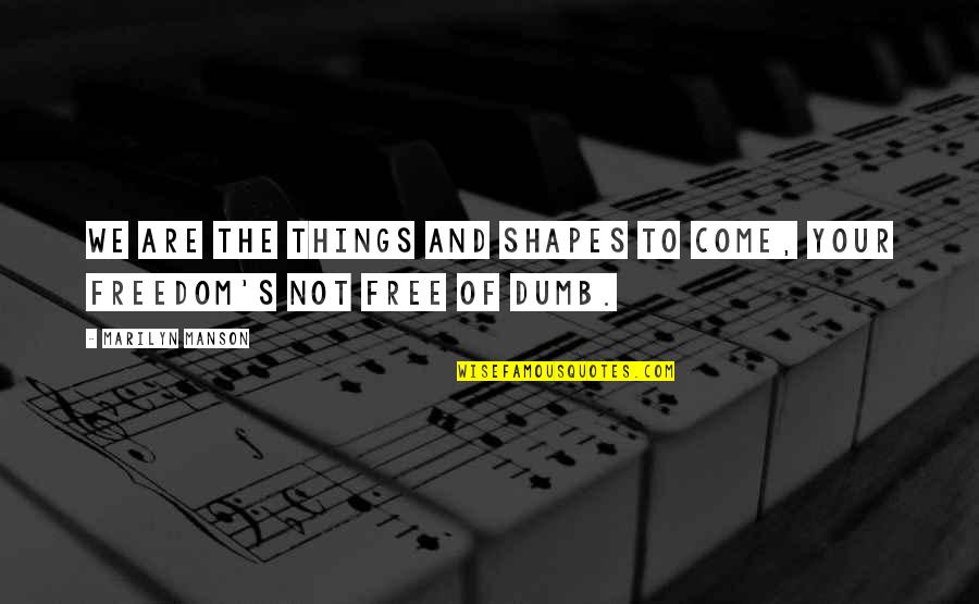 We Are Not Free Quotes By Marilyn Manson: We are the things and shapes to come,