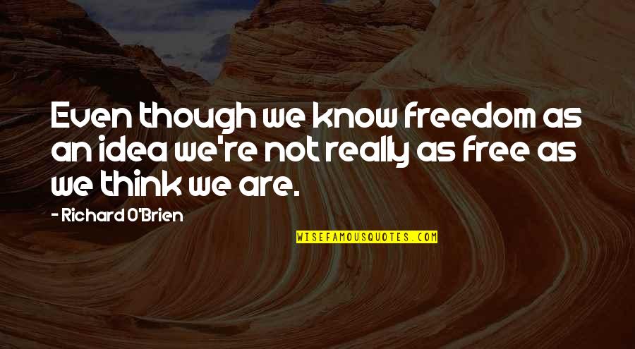 We Are Not Free Quotes By Richard O'Brien: Even though we know freedom as an idea