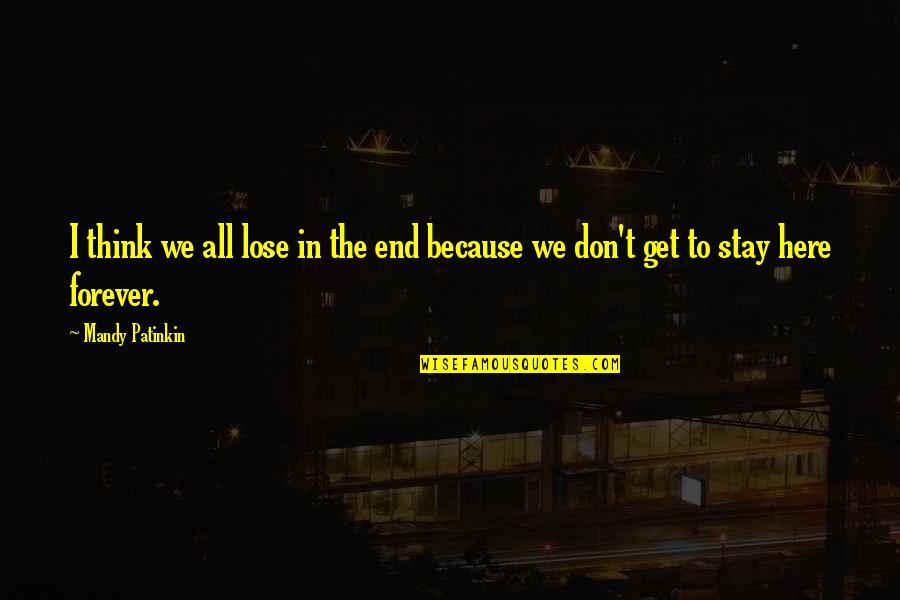 We Are Not Here Forever Quotes By Mandy Patinkin: I think we all lose in the end