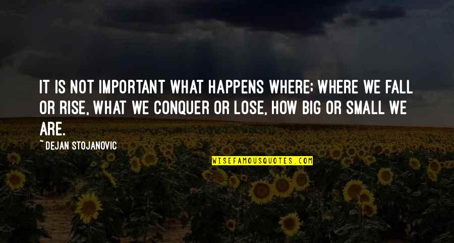 We Are Not Important Quotes By Dejan Stojanovic: It is not important what happens where; Where
