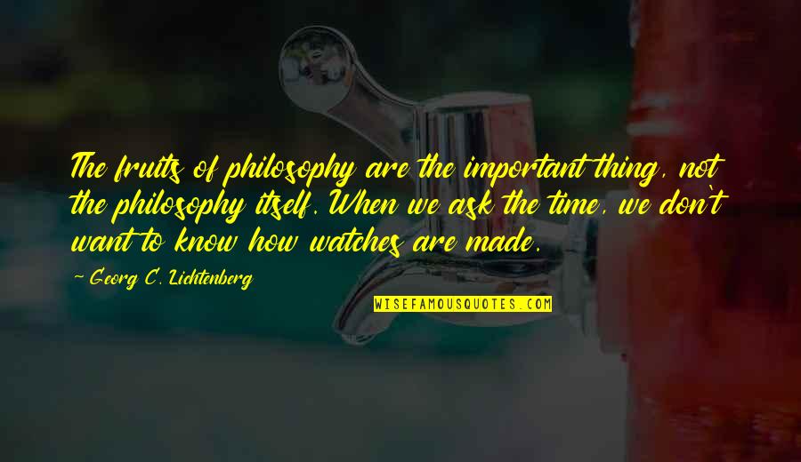 We Are Not Important Quotes By Georg C. Lichtenberg: The fruits of philosophy are the important thing,