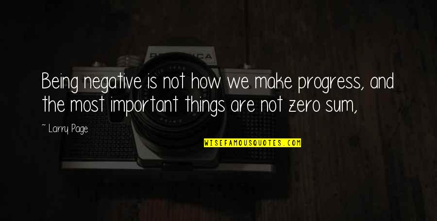 We Are Not Important Quotes By Larry Page: Being negative is not how we make progress,