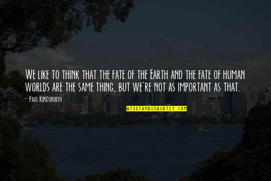 We Are Not Important Quotes By Paul Kingsnorth: We like to think that the fate of