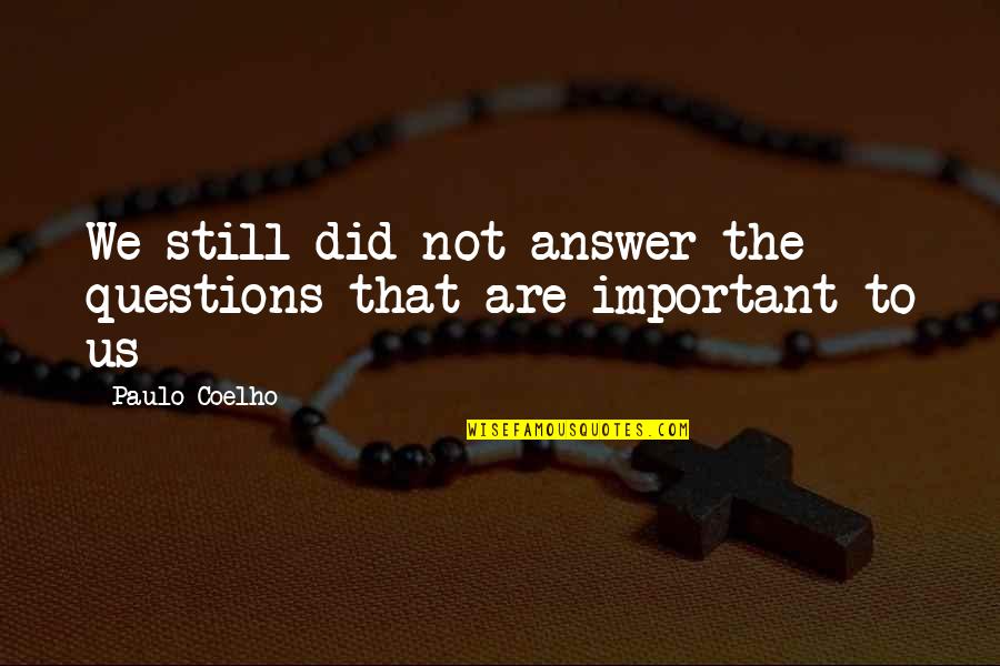 We Are Not Important Quotes By Paulo Coelho: We still did not answer the questions that