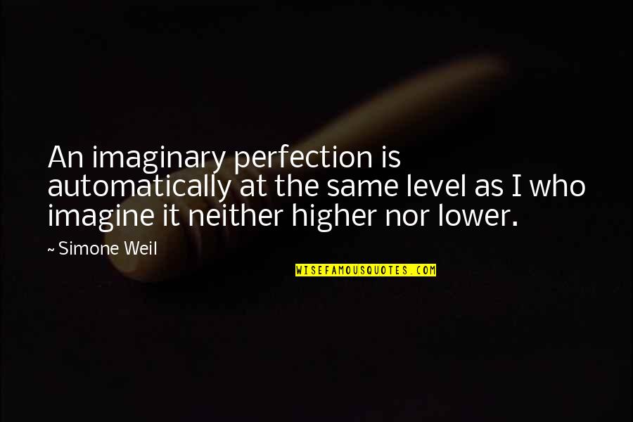 We Are Not In The Same Level Quotes By Simone Weil: An imaginary perfection is automatically at the same