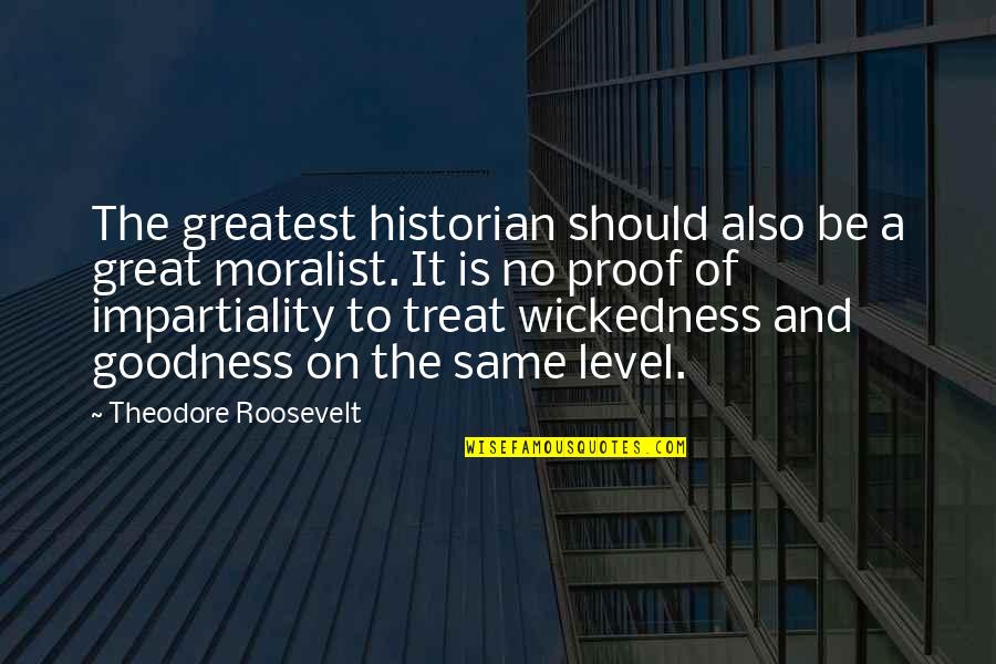 We Are Not In The Same Level Quotes By Theodore Roosevelt: The greatest historian should also be a great