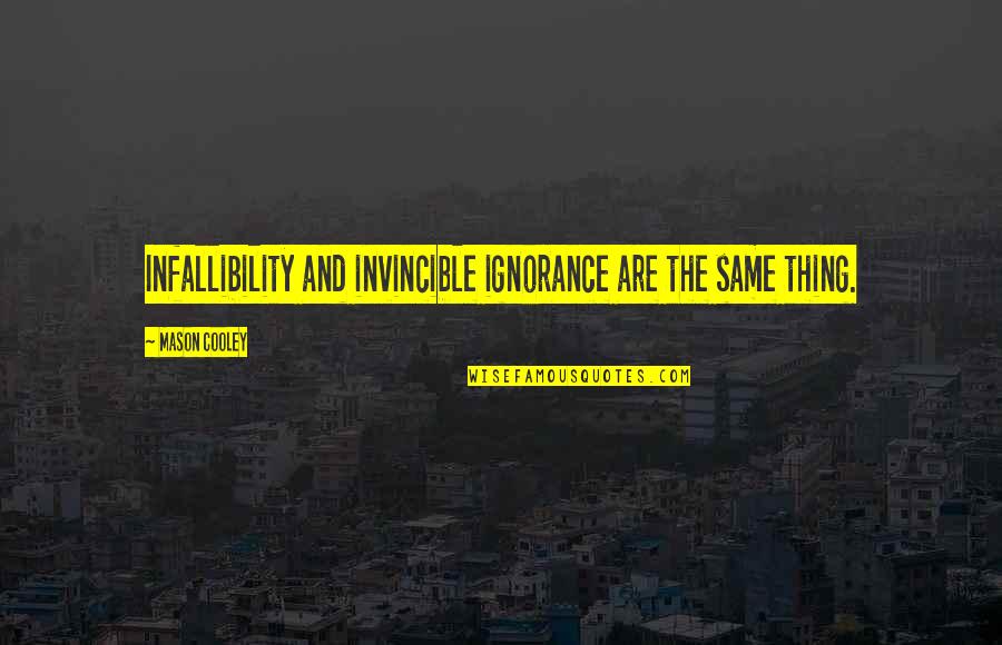 We Are Not Invincible Quotes By Mason Cooley: Infallibility and invincible ignorance are the same thing.
