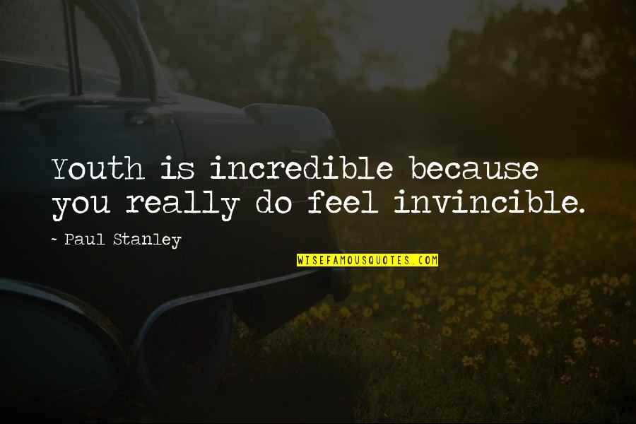 We Are Not Invincible Quotes By Paul Stanley: Youth is incredible because you really do feel
