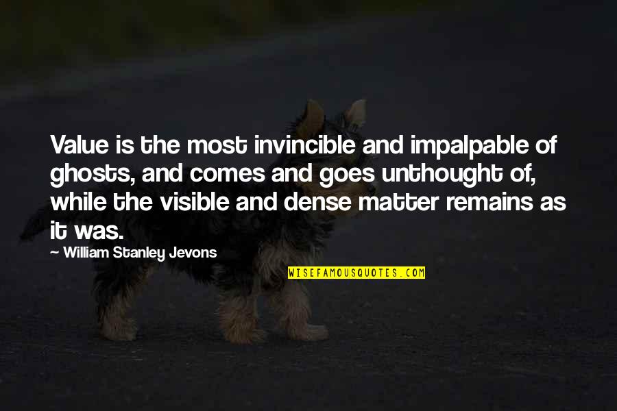 We Are Not Invincible Quotes By William Stanley Jevons: Value is the most invincible and impalpable of