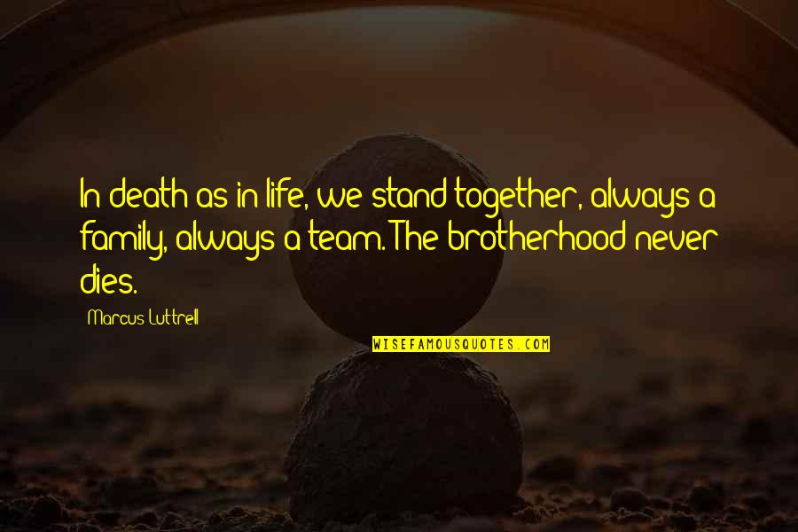 We Are Not Just A Team We Are A Family Quotes By Marcus Luttrell: In death as in life, we stand together,