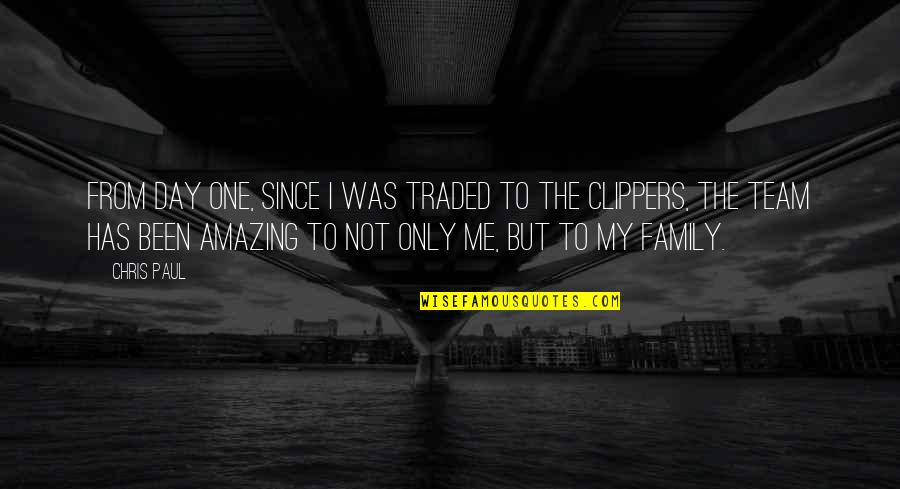 We Are Not Just A Team We Are Family Quotes By Chris Paul: From day one, since I was traded to