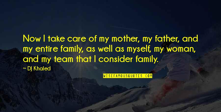 We Are Not Just A Team We Are Family Quotes By DJ Khaled: Now I take care of my mother, my