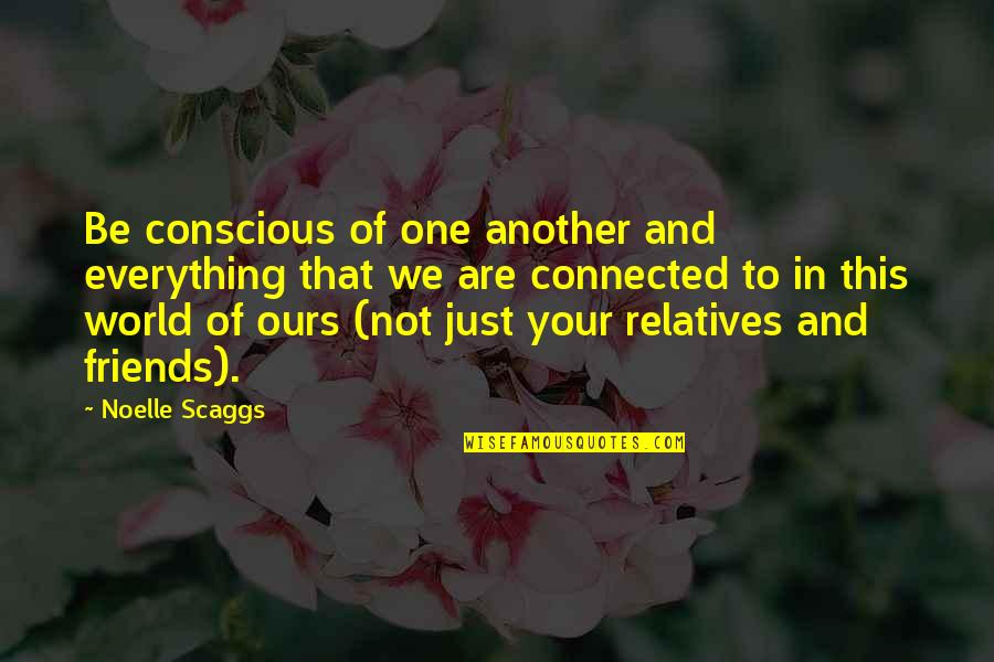 We Are Not Just Friends Quotes By Noelle Scaggs: Be conscious of one another and everything that