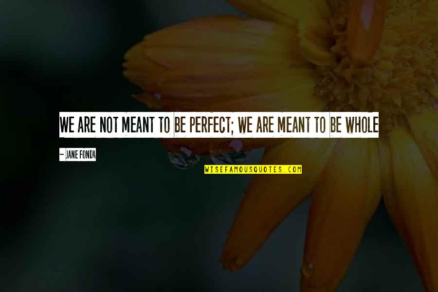 We Are Not Meant To Be Quotes By Jane Fonda: We are not meant to be perfect; we