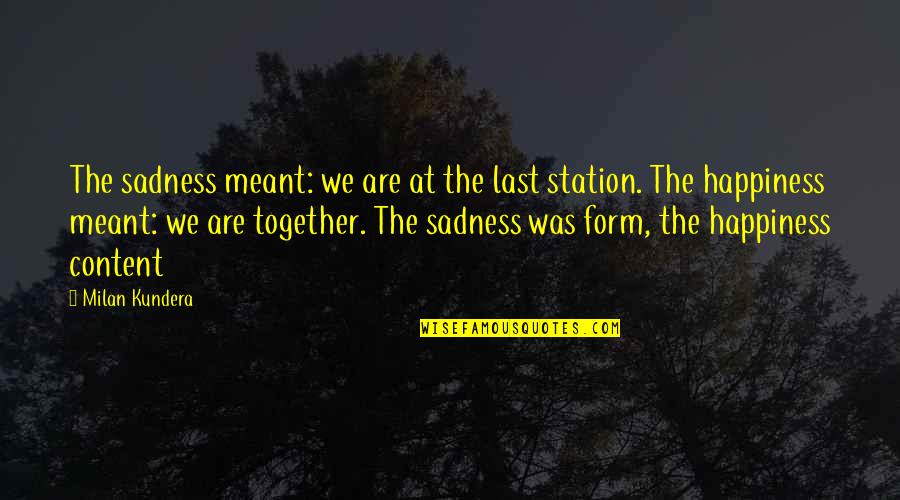We Are Not Meant To Be Together Quotes By Milan Kundera: The sadness meant: we are at the last