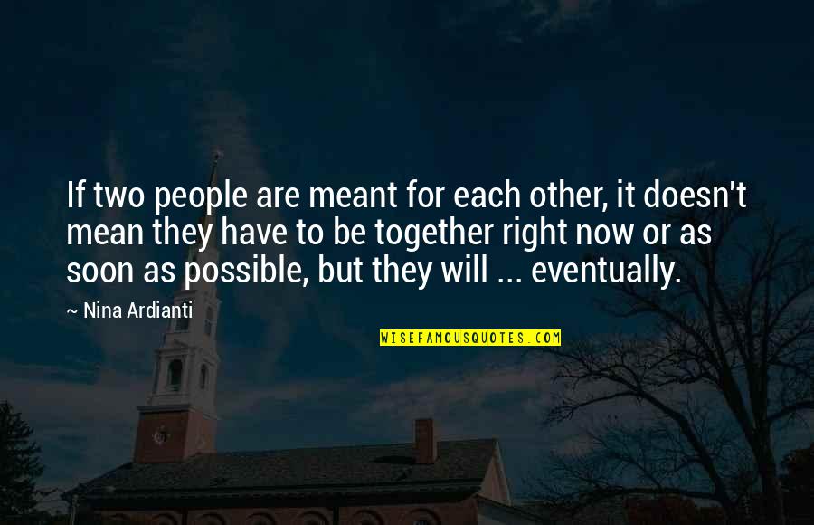 We Are Not Meant To Be Together Quotes By Nina Ardianti: If two people are meant for each other,