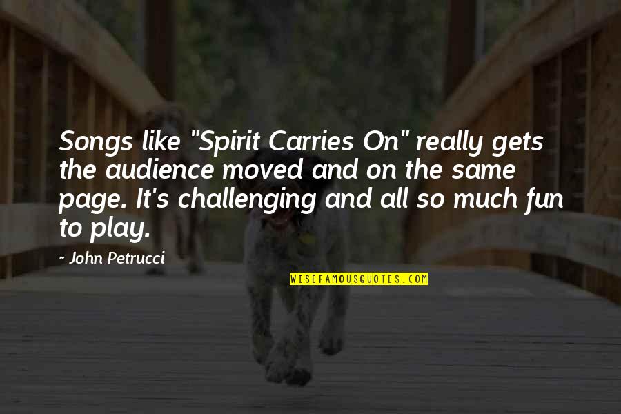 We Are Not On The Same Page Quotes By John Petrucci: Songs like "Spirit Carries On" really gets the