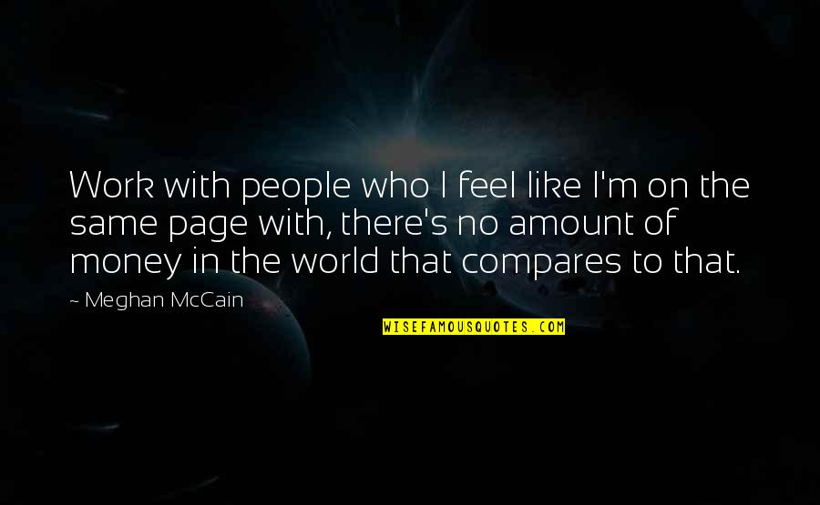 We Are Not On The Same Page Quotes By Meghan McCain: Work with people who I feel like I'm