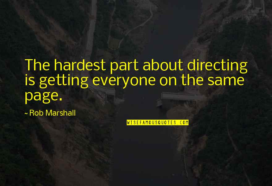 We Are Not On The Same Page Quotes By Rob Marshall: The hardest part about directing is getting everyone