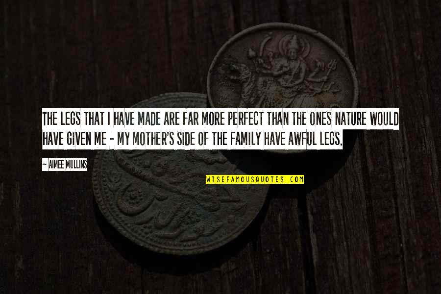 We Are Not Perfect Family Quotes By Aimee Mullins: The legs that I have made are far
