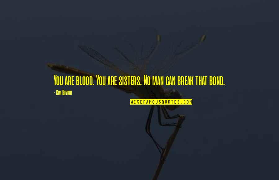 We Are Not Sisters By Blood Quotes By Kim Boykin: You are blood. You are sisters. No man