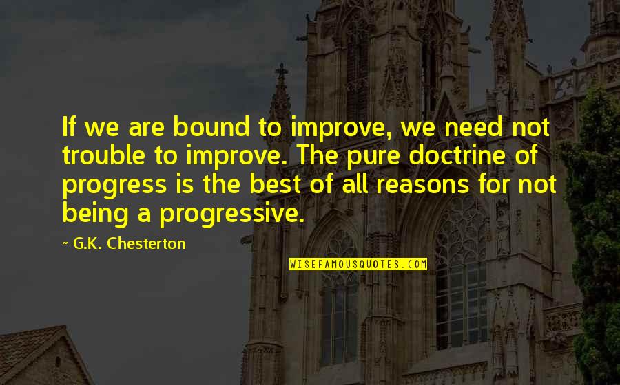 We Are Not The Best Quotes By G.K. Chesterton: If we are bound to improve, we need