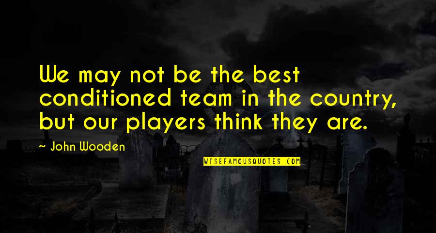 We Are Not The Best Quotes By John Wooden: We may not be the best conditioned team