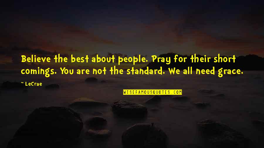 We Are Not The Best Quotes By LeCrae: Believe the best about people. Pray for their