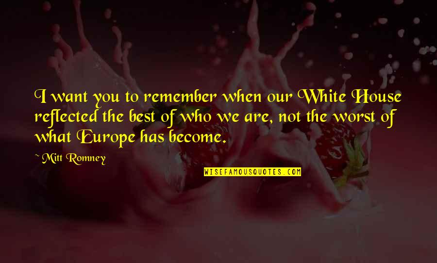 We Are Not The Best Quotes By Mitt Romney: I want you to remember when our White