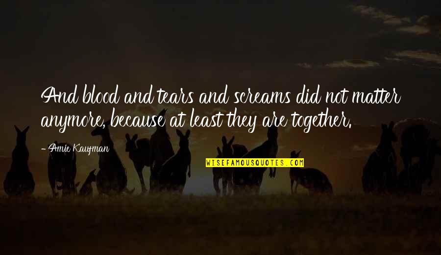 We Are Not Together Anymore Quotes By Amie Kaufman: And blood and tears and screams did not