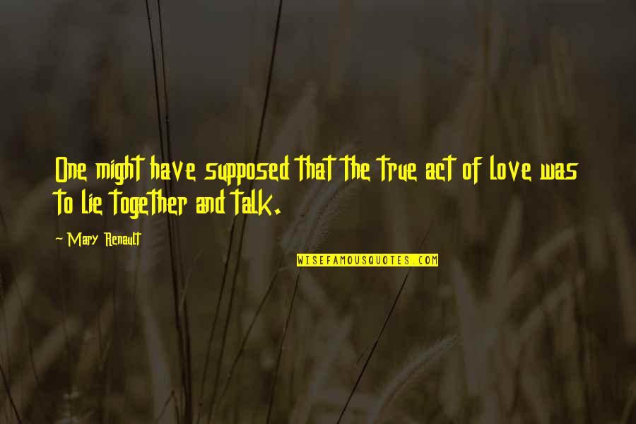 We Are Not Together But I Love You Quotes By Mary Renault: One might have supposed that the true act