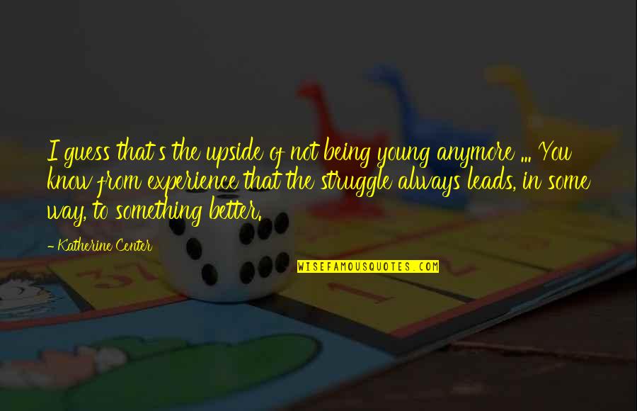 We Are Not Young Anymore Quotes By Katherine Center: I guess that's the upside of not being We Are Not Young Anymore Quotes By Katherine Center: I guess that's the upside of not being