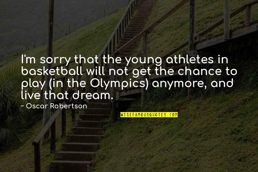 We Are Not Young Anymore Quotes By Oscar Robertson: I'm sorry that the young athletes in basketball