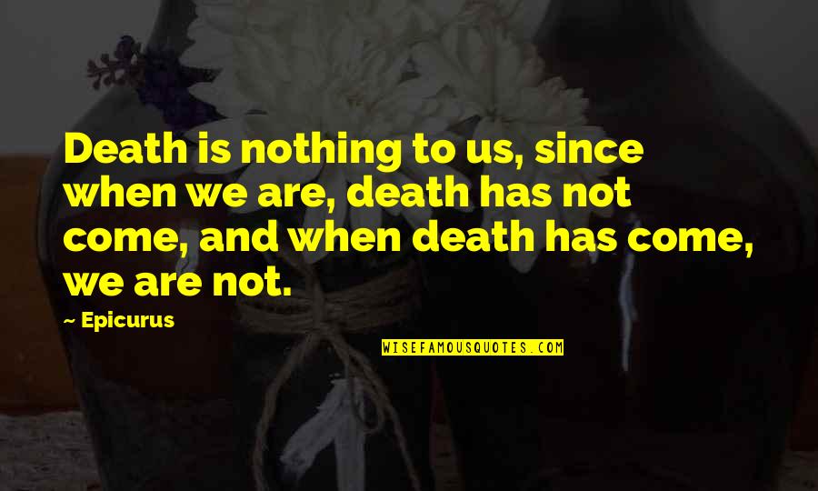 We Are Nothing Quotes By Epicurus: Death is nothing to us, since when we