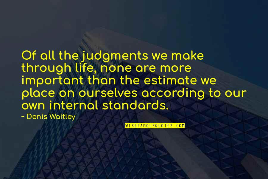 We Are On Our Own Quotes By Denis Waitley: Of all the judgments we make through life,